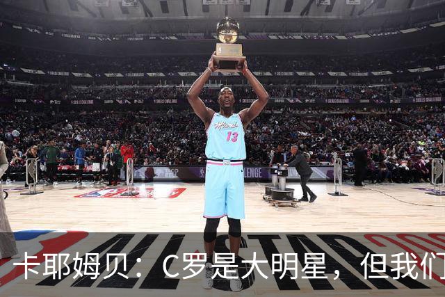 卡耶姆贝：C罗是大明星，但我们不在乎面前的对手是谁